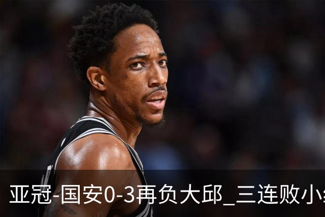 亚冠-国安0-3再负大邱 三连败小组赛宣告提前出局